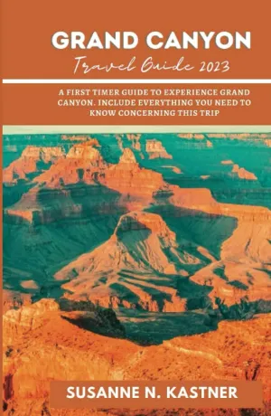 Grand Canyon Travel Guide 2023: A First Timer Guide to Experience Grand Canyon. Include Everything You Need to Know Concerning this Trip Hardcover – Large Print, March 4, 2023
