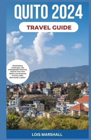 QUITO TRAVEL GUIDE 2024: Your Passport to Quito's Rich Heritage, Breathtaking Landscapes, and Unforgettable Moments. Ideal for First-Time Visitors and Seasoned Travelers Alike. ¡Bienvenido a Quito!" Hardcover – February 2, 2024