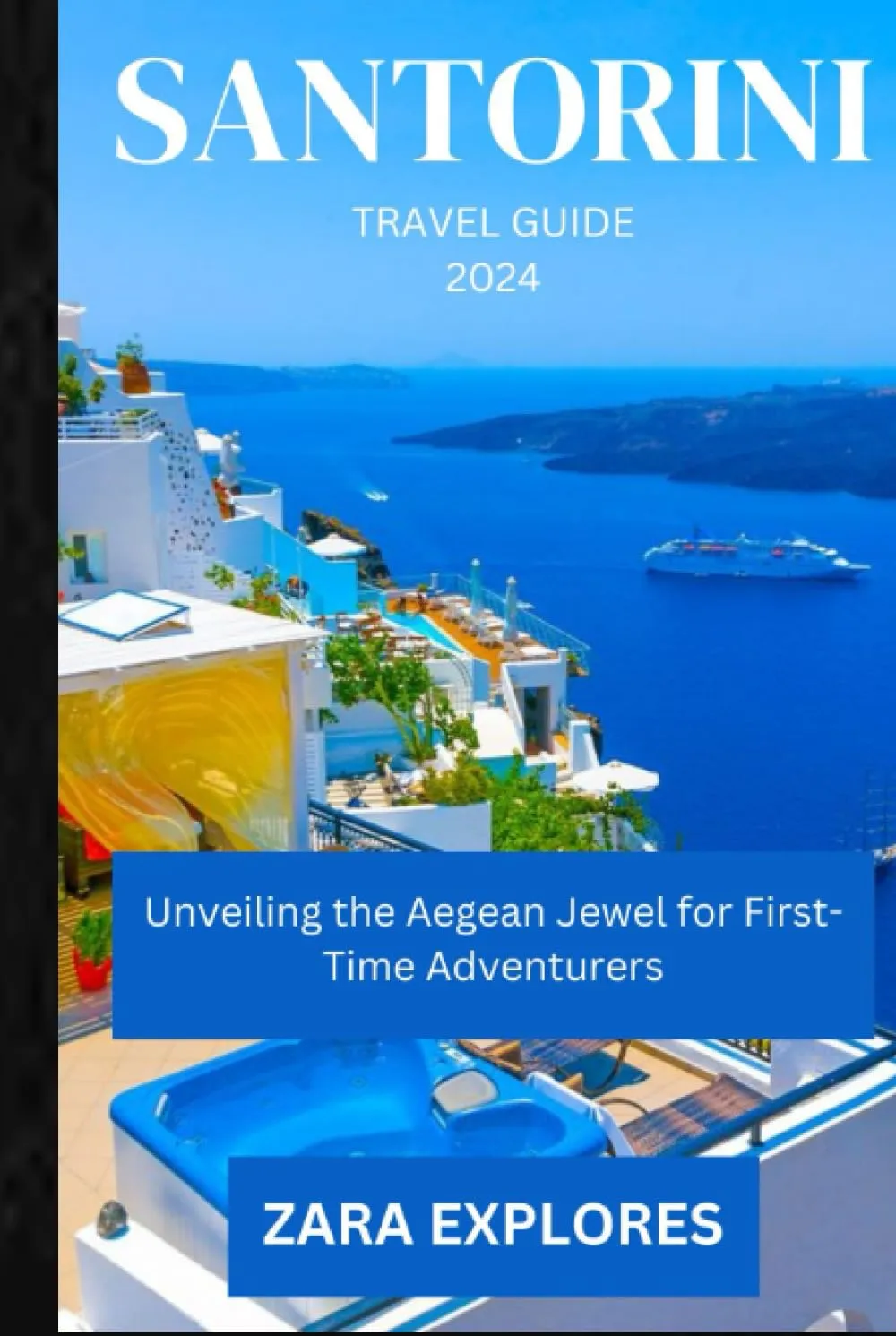 SARTORINI TRAVEL GUIDE 2024: Unveiling the Aegean Jewel for First-Time Adventurers Hardcover – September 7, 2023